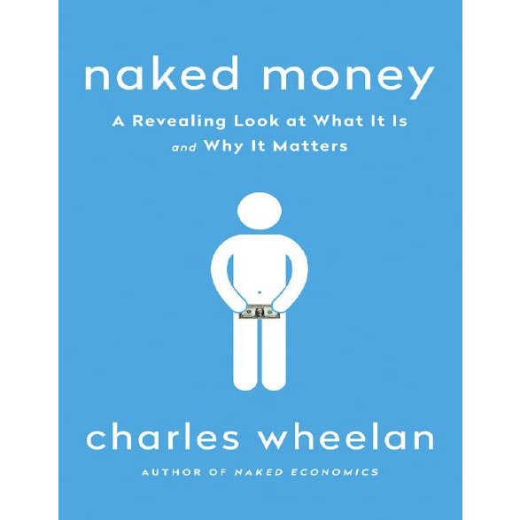 Naked Money A Revealing Look At What It Is And Why It Matters Charles