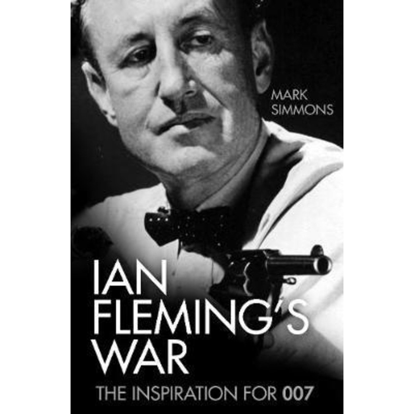 Ian Fleming's War : The Inspiration for 007 by Mark Simmons (UK edition ...