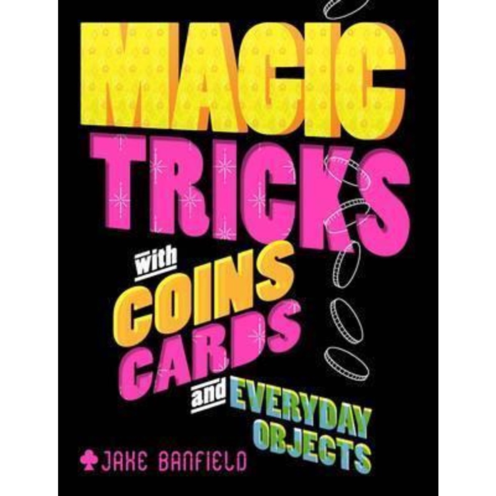 Magic Tricks with Coins, Cards and Everyday Objects by Jake Banfield