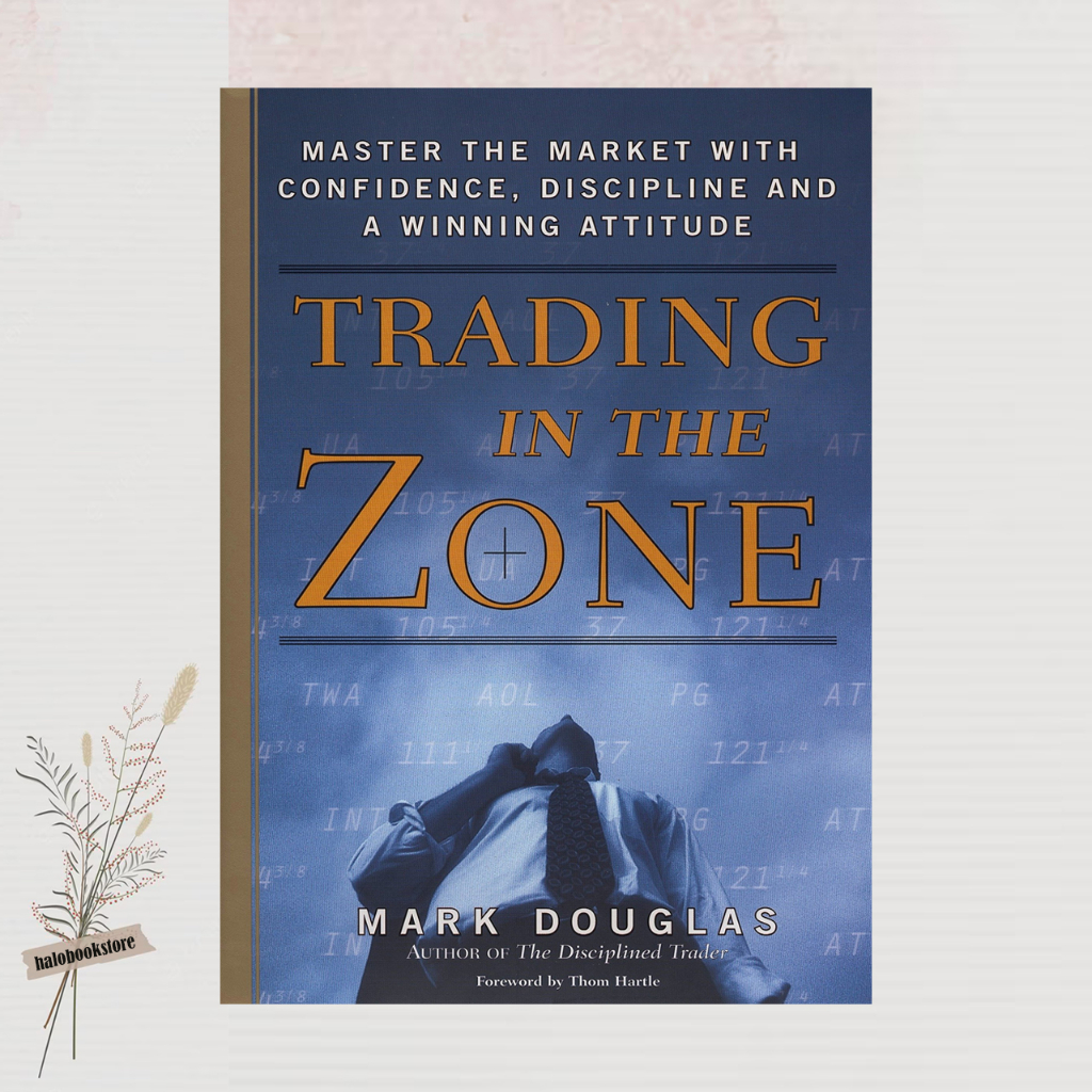 Trading in the Zone Master the Market with Confidence, Discipline and a Winning Attitude by
