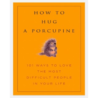 How to Hug a Porcupine: Easy Ways to Love the Difficult People in Your ...