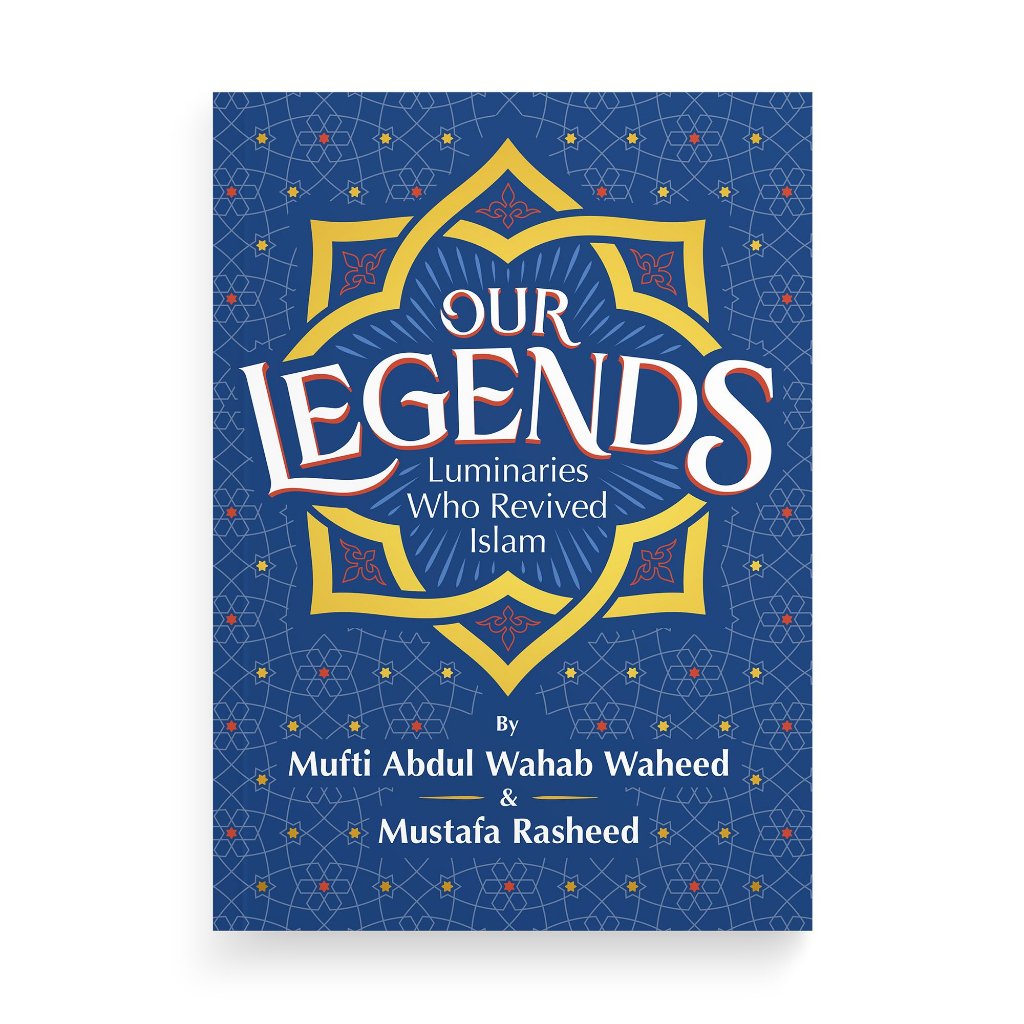 Our Legends: Luminaries Who Revived Islam by Mufti Abdul Wahab Waheed ...