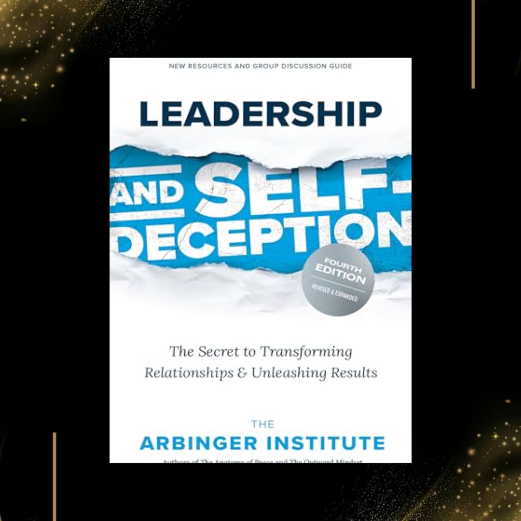 Leadership and Self-Deception, Fourth Edition: The Secret to ...