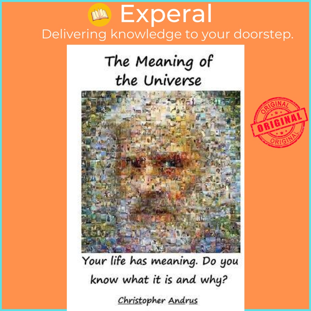 The Meaning of the Universe : Your Life Has Meaning. But Do You Know ...