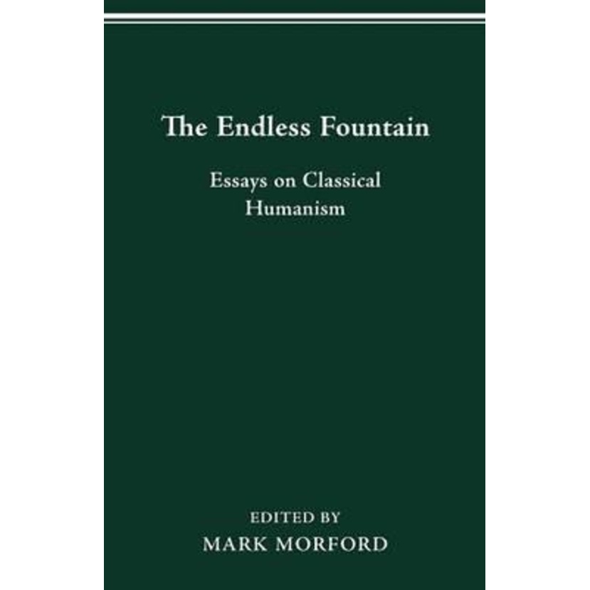 The Endless Fountain : Essays on Classical Humanism by Mark Morford ...