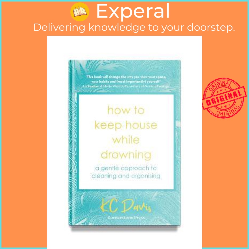 How to Keep House While Drowning A gentle approach to cleaning and organising by Kc Davis (UK
