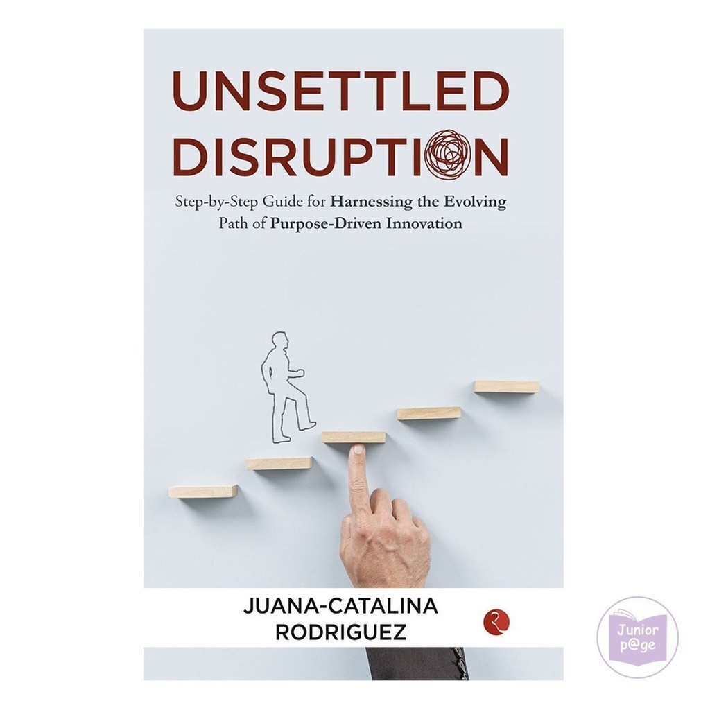 Unsettled Disruption : Step by Step Guide for Harnessing the Evolving ...