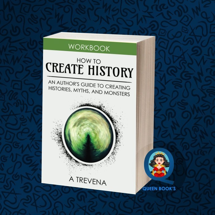 How to Create History: An Author's Guide to Creating Histories, Myths ...