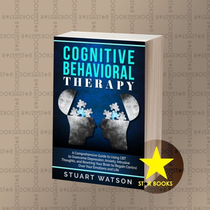 Cognitive Behavioral Therapy: A Comprehensive Guide to Using CBT to O ...