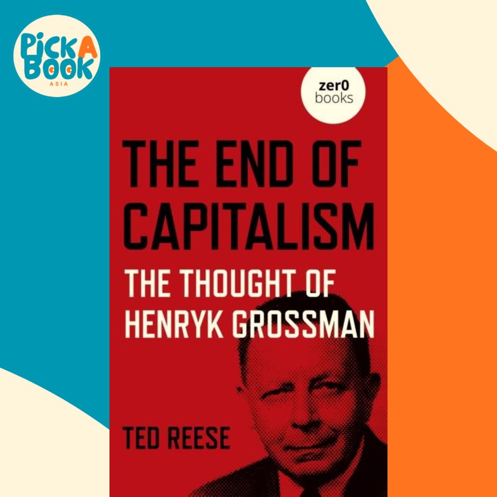 End of Capitalism, The: The Thought of Henryk Grossman by Ted Reese (UK ...
