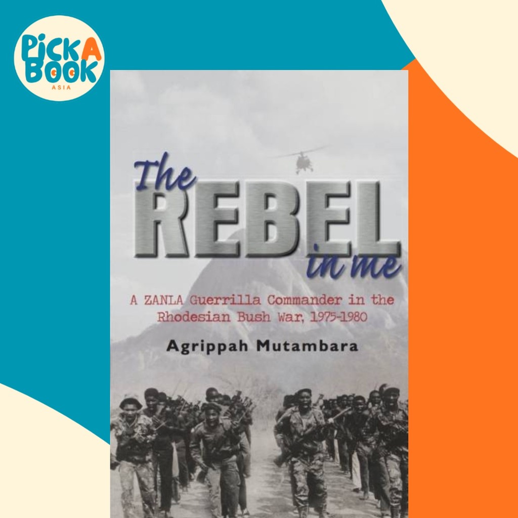 The Rebel in Me - A Zanla Guerrilla Commander in the Rhodesian Bush War ...